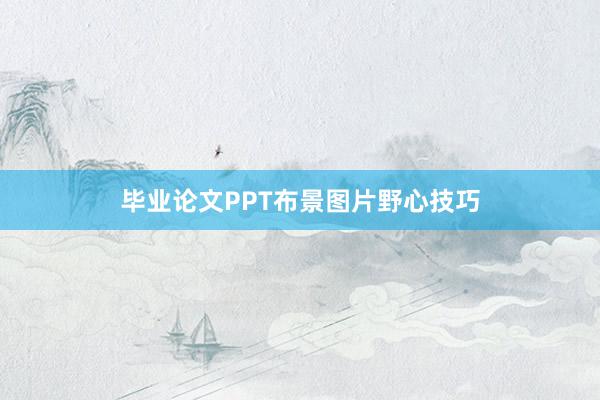 毕业论文PPT布景图片野心技巧